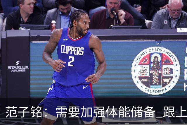 范子铭：需要加强体能储备 跟上球队的轮转速度 先做好防守